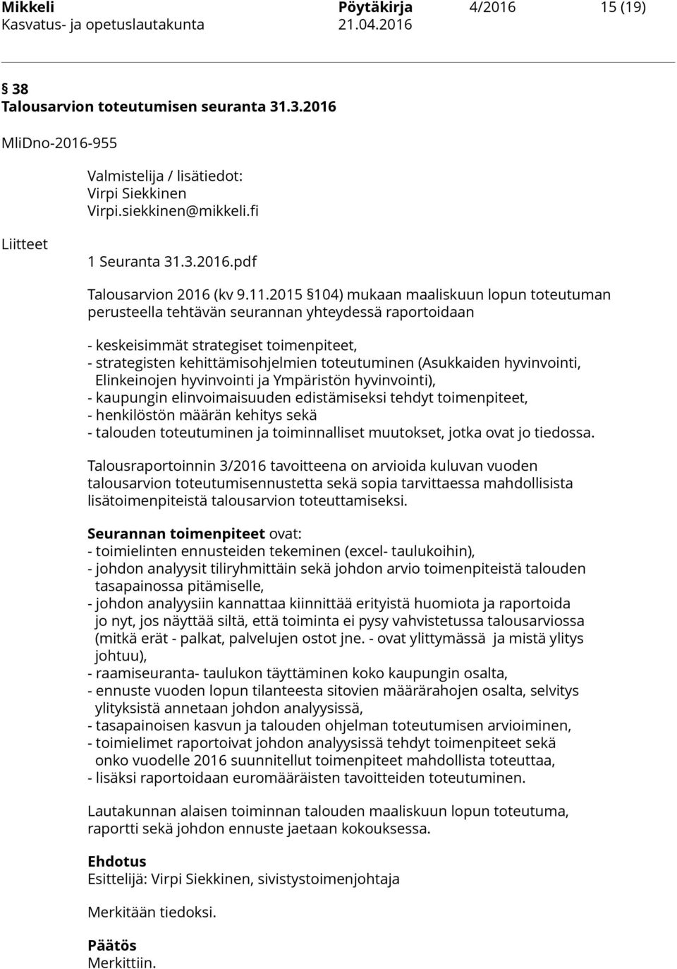 (Asukkaiden hyvinvointi, Elinkeinojen hyvinvointi ja Ympäristön hyvinvointi), - kaupungin elinvoimaisuuden edistämiseksi tehdyt toimenpiteet, - henkilöstön määrän kehitys sekä - talouden toteutuminen