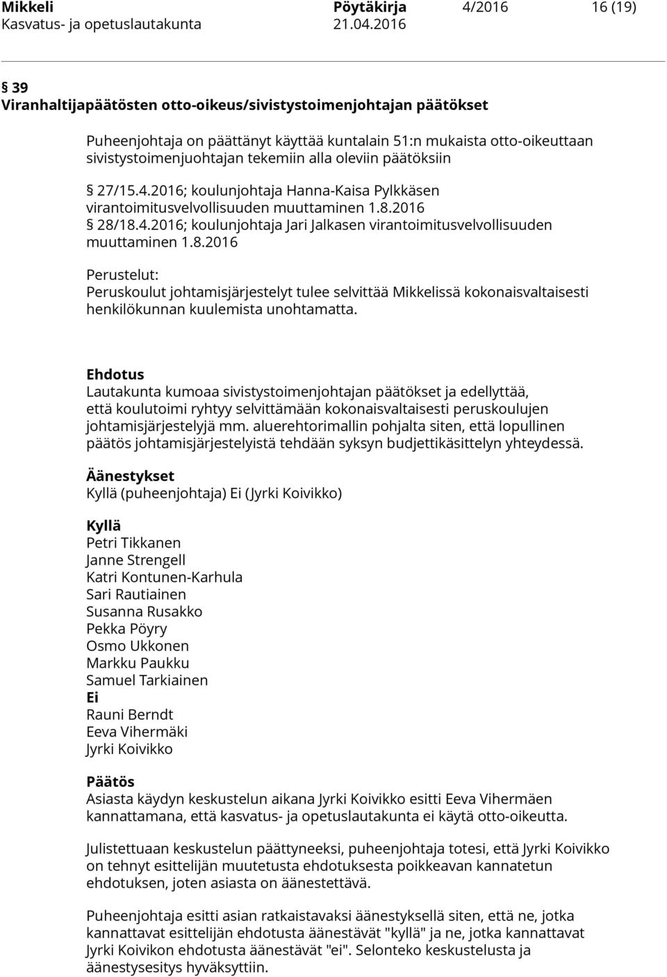 8.2016 Perustelut: Peruskoulut johtamisjärjestelyt tulee selvittää Mikkelissä kokonaisvaltaisesti henkilökunnan kuulemista unohtamatta.