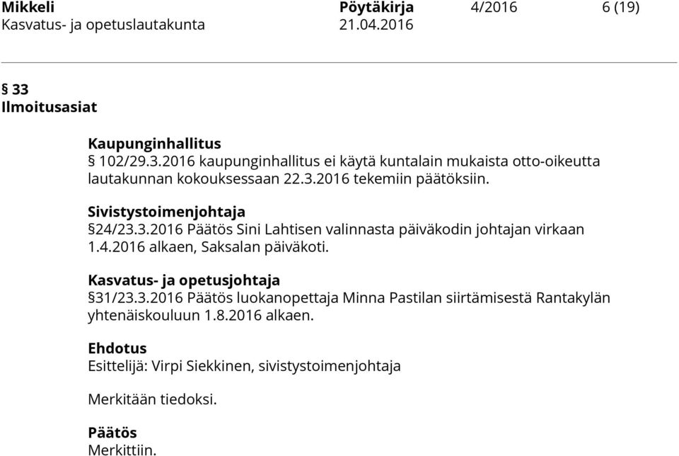 Kasvatus- ja opetusjohtaja 31/23.3.2016 Päätös luokanopettaja Minna Pastilan siirtämisestä Rantakylän yhtenäiskouluun 1.8.2016 alkaen.