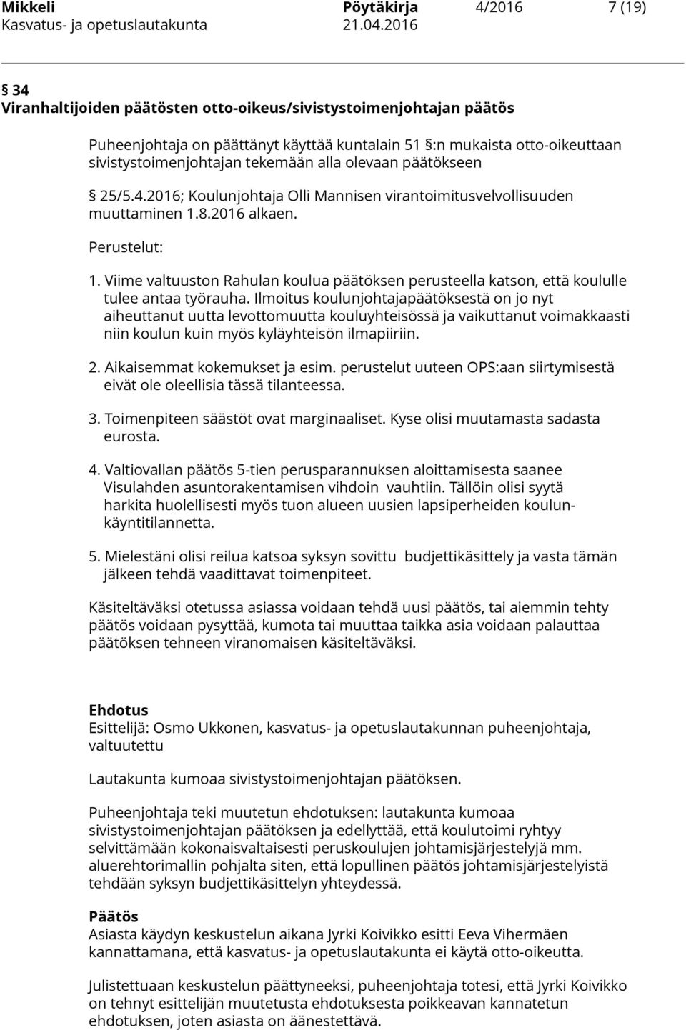 Viime valtuuston Rahulan koulua päätöksen perusteella katson, että koululle tulee antaa työrauha.