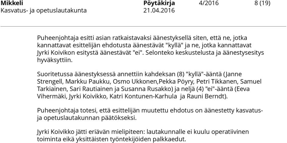 Suoritetussa äänestyksessä annettiin kahdeksan (8) "kyllä"-ääntä (Janne Strengell, Markku Paukku, Osmo Ukkonen,Pekka Pöyry, Petri Tikkanen, Samuel Tarkiainen, Sari Rautiainen ja Susanna Rusakko) ja