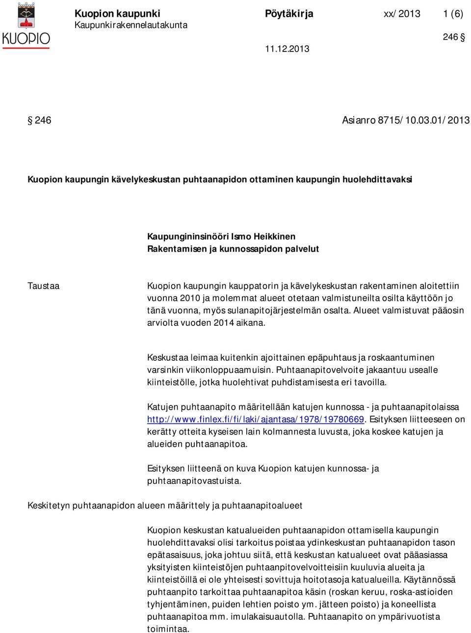 kauppatorin ja kävelykeskustan rakentaminen aloitettiin vuonna 2010 ja molemmat alueet otetaan valmistuneilta osilta käyttöön jo tänä vuonna, myös sulanapitojärjestelmän osalta.