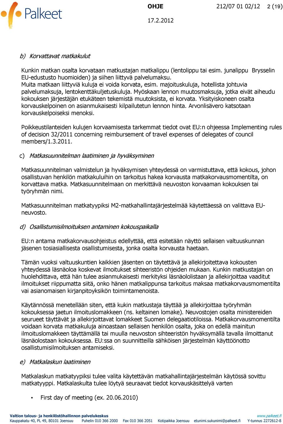 majoituskuluja, hotellista johtuvia palvelumaksuja, lentokenttäkuljetuskuluja. Myöskaan lennon muutosmaksuja, jotka eivät aiheudu kokouksen järjestäjän etukäteen tekemistä muutoksista, ei korvata.