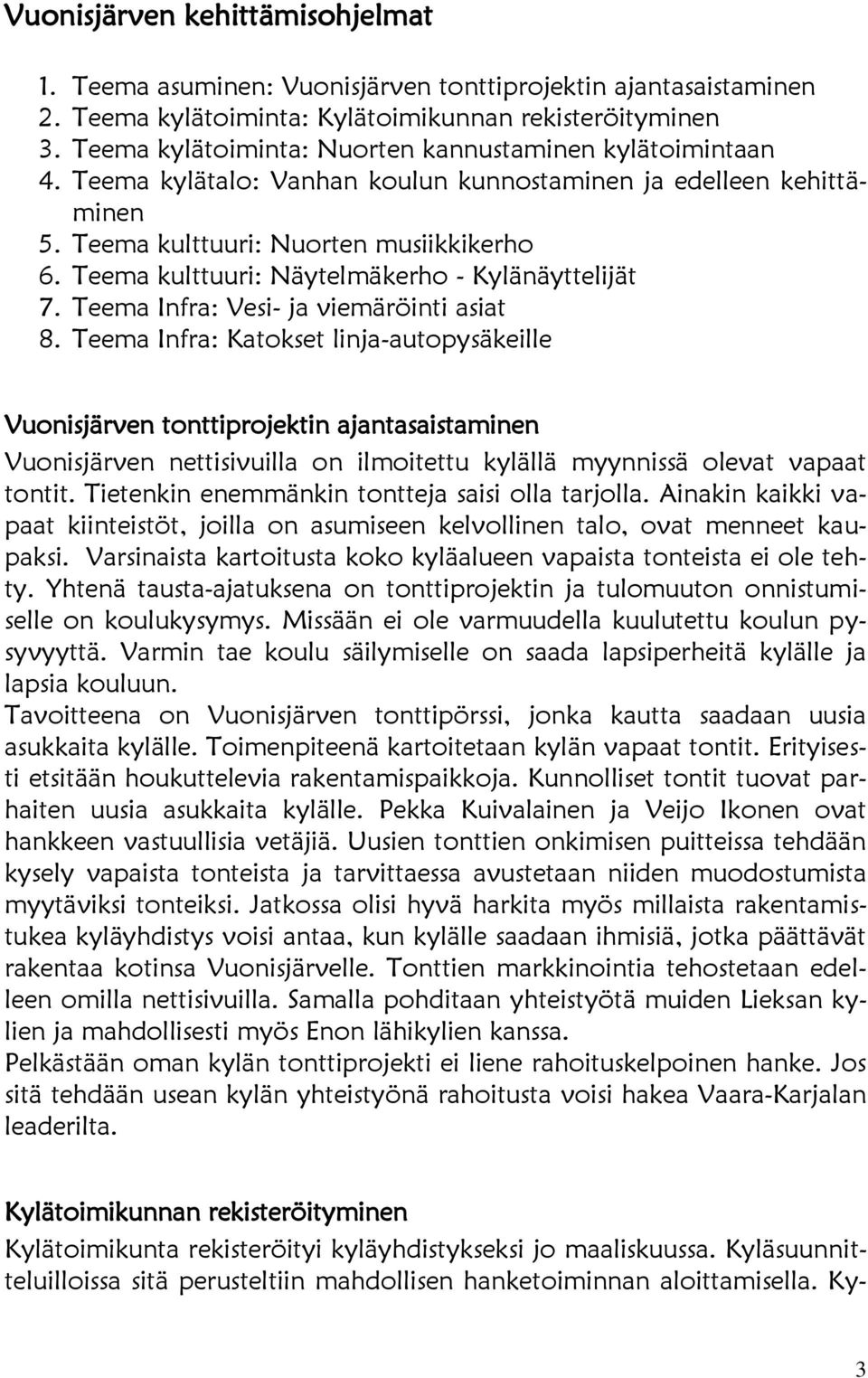 Teema kulttuuri: Näytelmäkerho - Kylänäyttelijät 7. Teema Infra: Vesi- ja viemäröinti asiat 8.