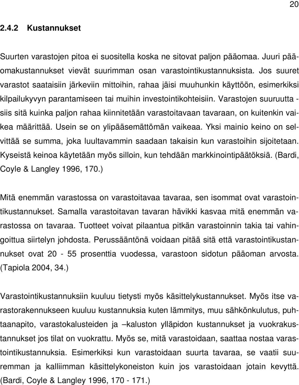 Varastojen suuruutta - siis sitä kuinka paljon rahaa kiinnitetään varastoitavaan tavaraan, on kuitenkin vaikea määrittää. Usein se on ylipääsemättömän vaikeaa.