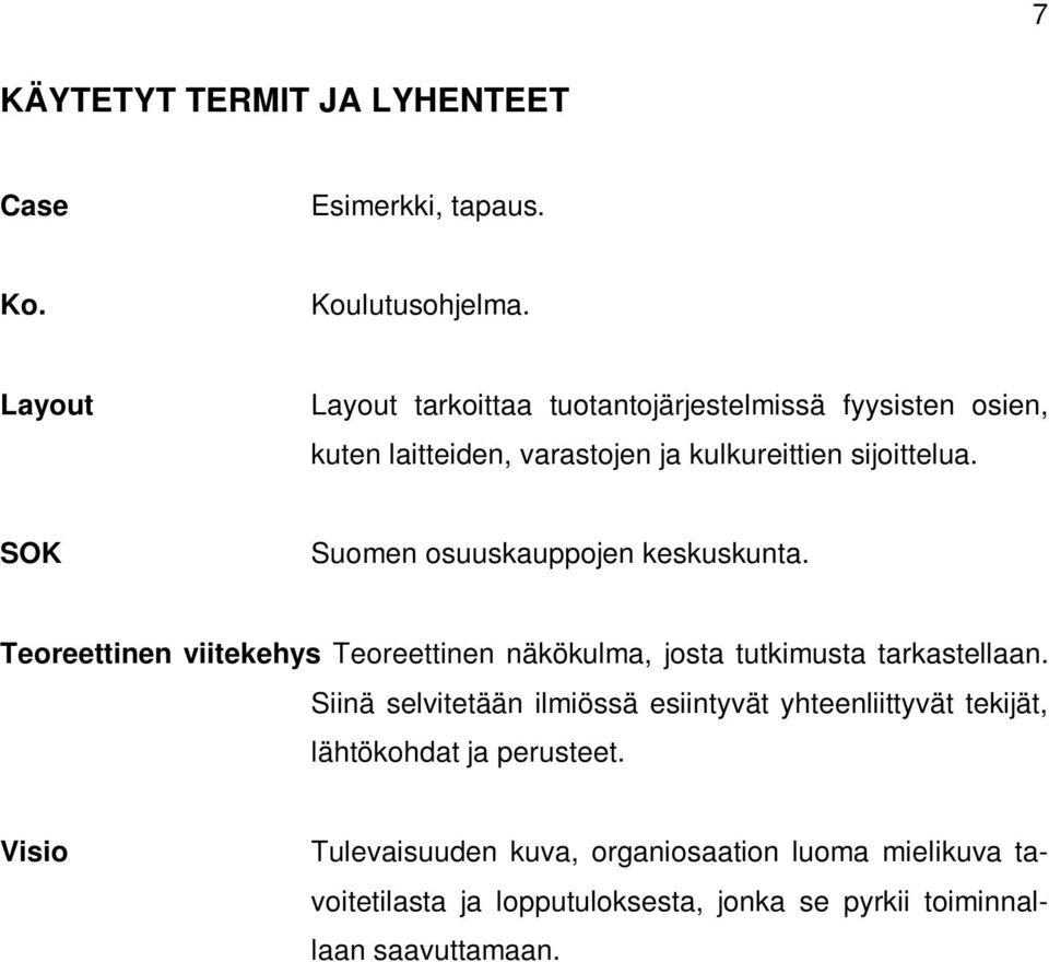 SOK Suomen osuuskauppojen keskuskunta. Teoreettinen viitekehys Teoreettinen näkökulma, josta tutkimusta tarkastellaan.