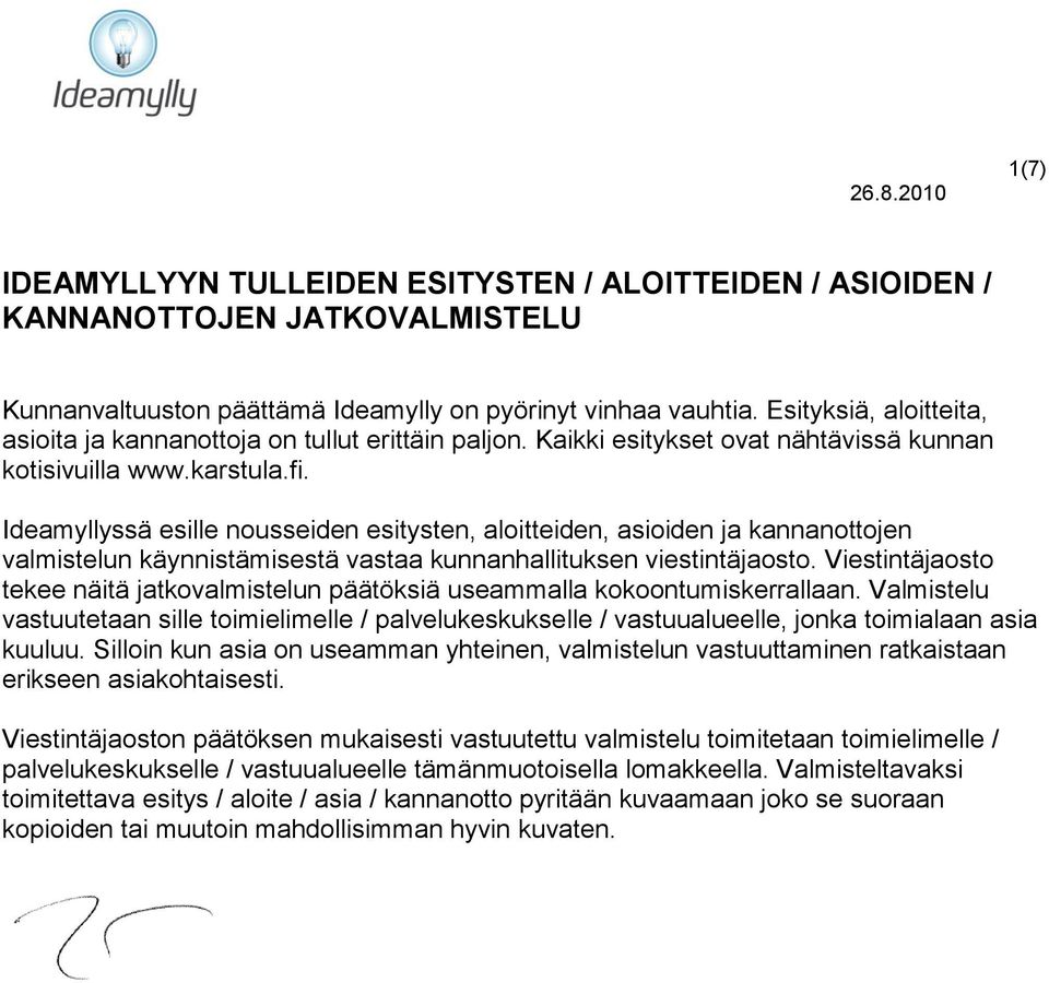 Ideamyllyssä esille nousseiden esitysten, aloitteiden, asioiden ja kannanottojen valmistelun käynnistämisestä vastaa kunnanhallituksen viestintäjaosto.