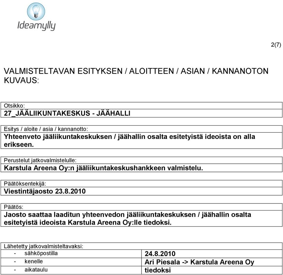 Perustelut jatkovalmistelulle: Karstula Areena Oy:n jääliikuntakeskushankkeen valmistelu. Päätöksentekijä: Viestintäjaosto 23.8.