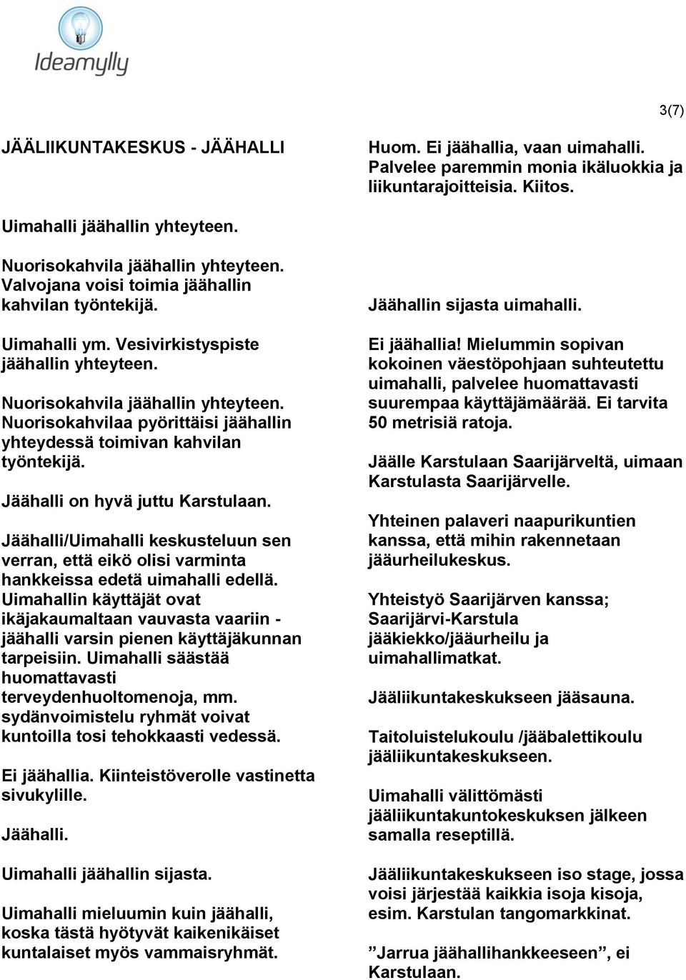Nuorisokahvilaa pyörittäisi jäähallin yhteydessä toimivan kahvilan työntekijä. Jäähalli on hyvä juttu Karstulaan.