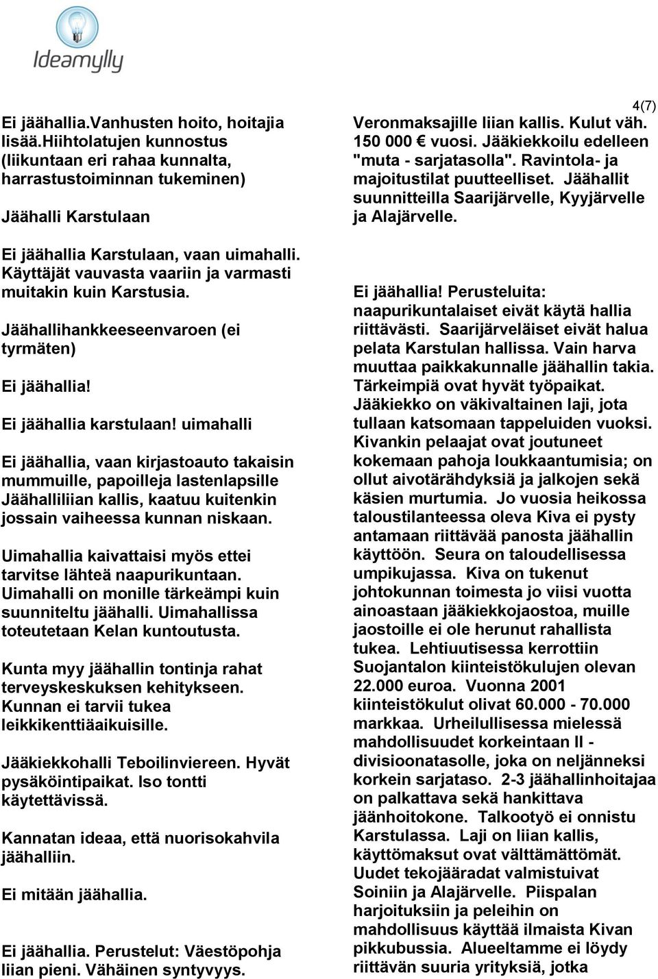 uimahalli Ei jäähallia, vaan kirjastoauto takaisin mummuille, papoilleja lastenlapsille Jäähalliliian kallis, kaatuu kuitenkin jossain vaiheessa kunnan niskaan.