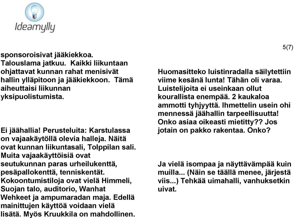 Kokoontumistiloja ovat vielä Himmeli, Suojan talo, auditorio, Wanhat Wehkeet ja ampumaradan maja. Edellä mainittujen käyttöä voidaan vielä lisätä. Myös Kruukkila on mahdollinen.