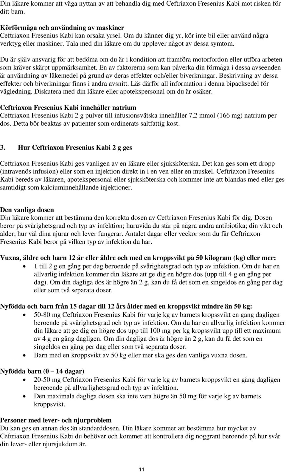 Du är själv ansvarig för att bedöma om du är i kondition att framföra motorfordon eller utföra arbeten som kräver skärpt uppmärksamhet.