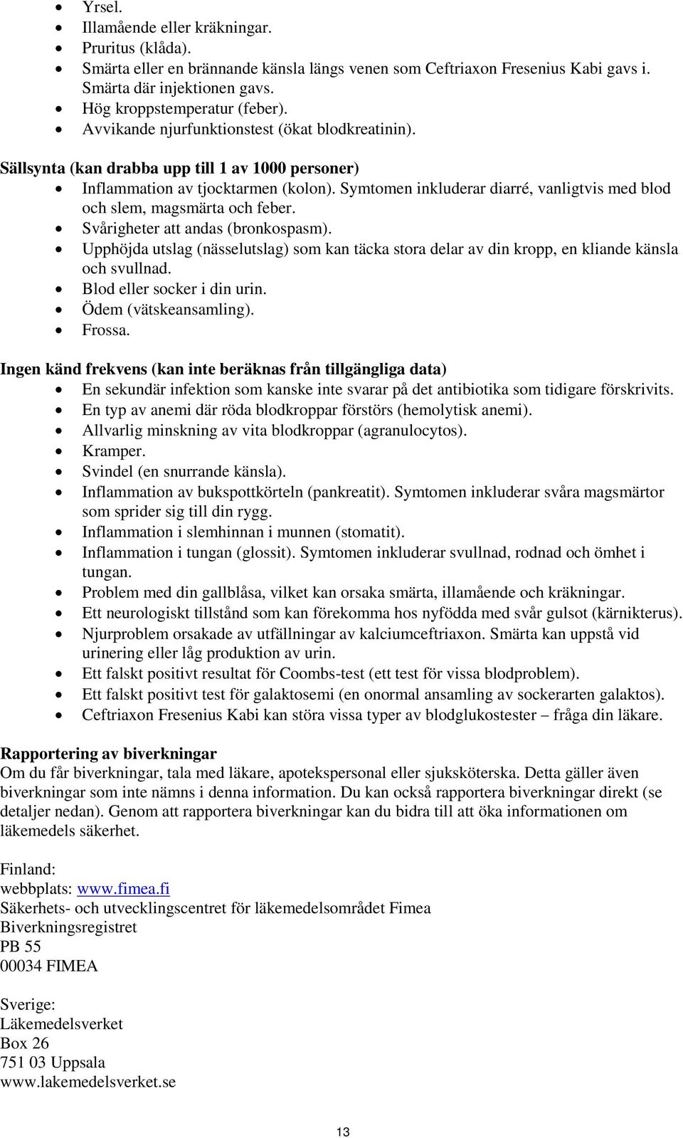 Symtomen inkluderar diarré, vanligtvis med blod och slem, magsmärta och feber. Svårigheter att andas (bronkospasm).