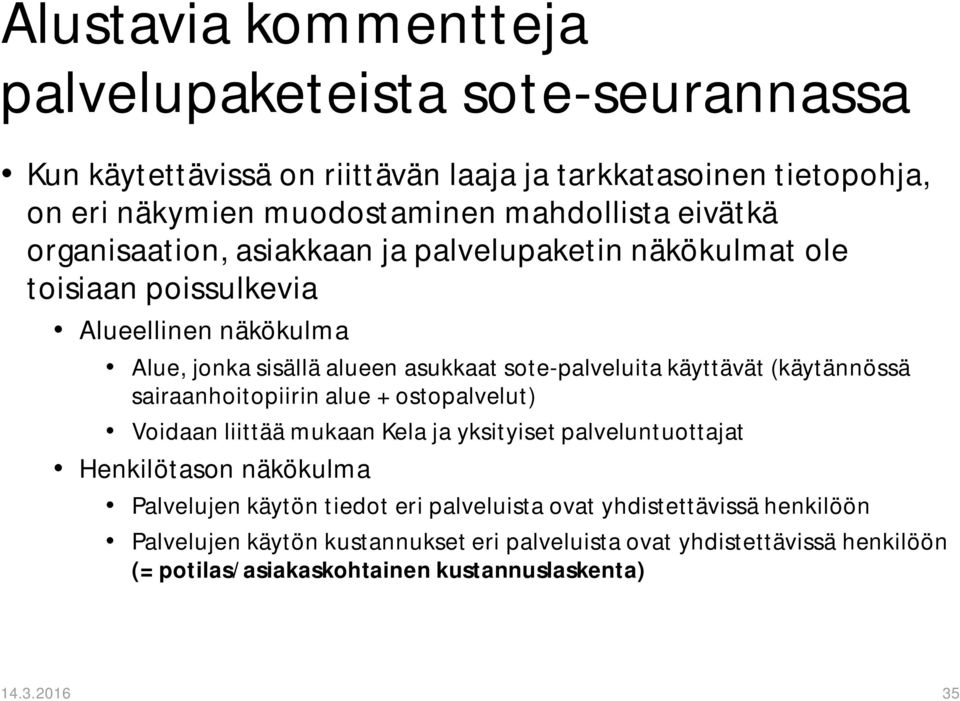 käyttävät (käytännössä sairaanhoitopiirin alue + ostopalvelut) Voidaan liittää mukaan Kela ja yksityiset palveluntuottajat Henkilötason näkökulma Palvelujen käytön tiedot