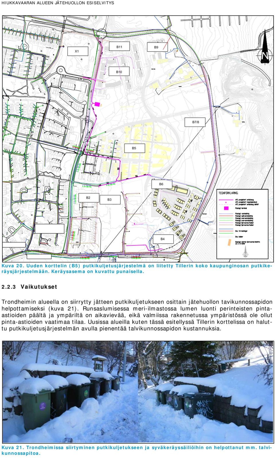 tilaa. Uusissa alueilla kuten tässä esitellyssä Tillerin korttelissa on haluttu putkikuljetusjärjestelmän avulla pienentää talvikunnossapidon kustannuksia. Kuva 21.
