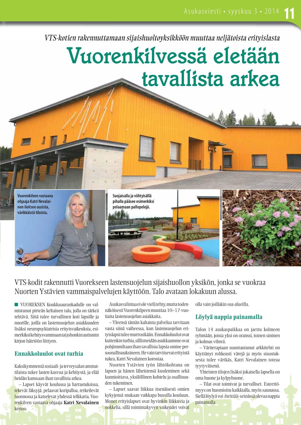 VTS-kodit rakennutti Vuorekseen lastensuojelun sijaishuollon yksikön, jonka se vuokraa Nuorten Ystävien vammaispalvelujen käyttöön. Talo avataan lokakuun alussa.