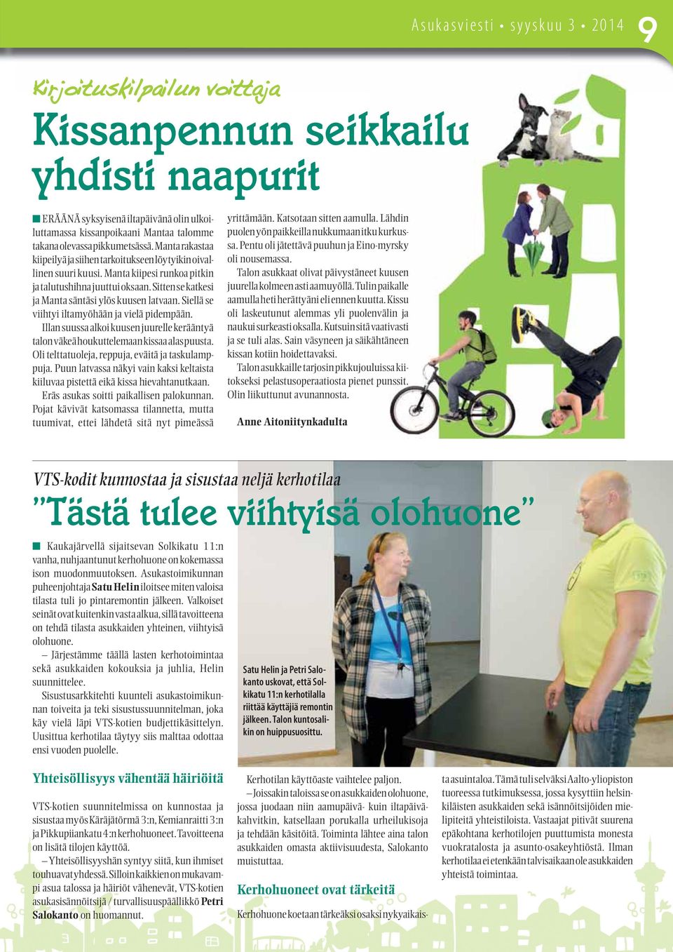 Sitten se katkesi ja Manta säntäsi ylös kuusen latvaan. Siellä se viihtyi iltamyöhään ja vielä pidempään. Illan suussa alkoi kuusen juurelle kerääntyä talon väkeä houkuttelemaan kissaa alas puusta.
