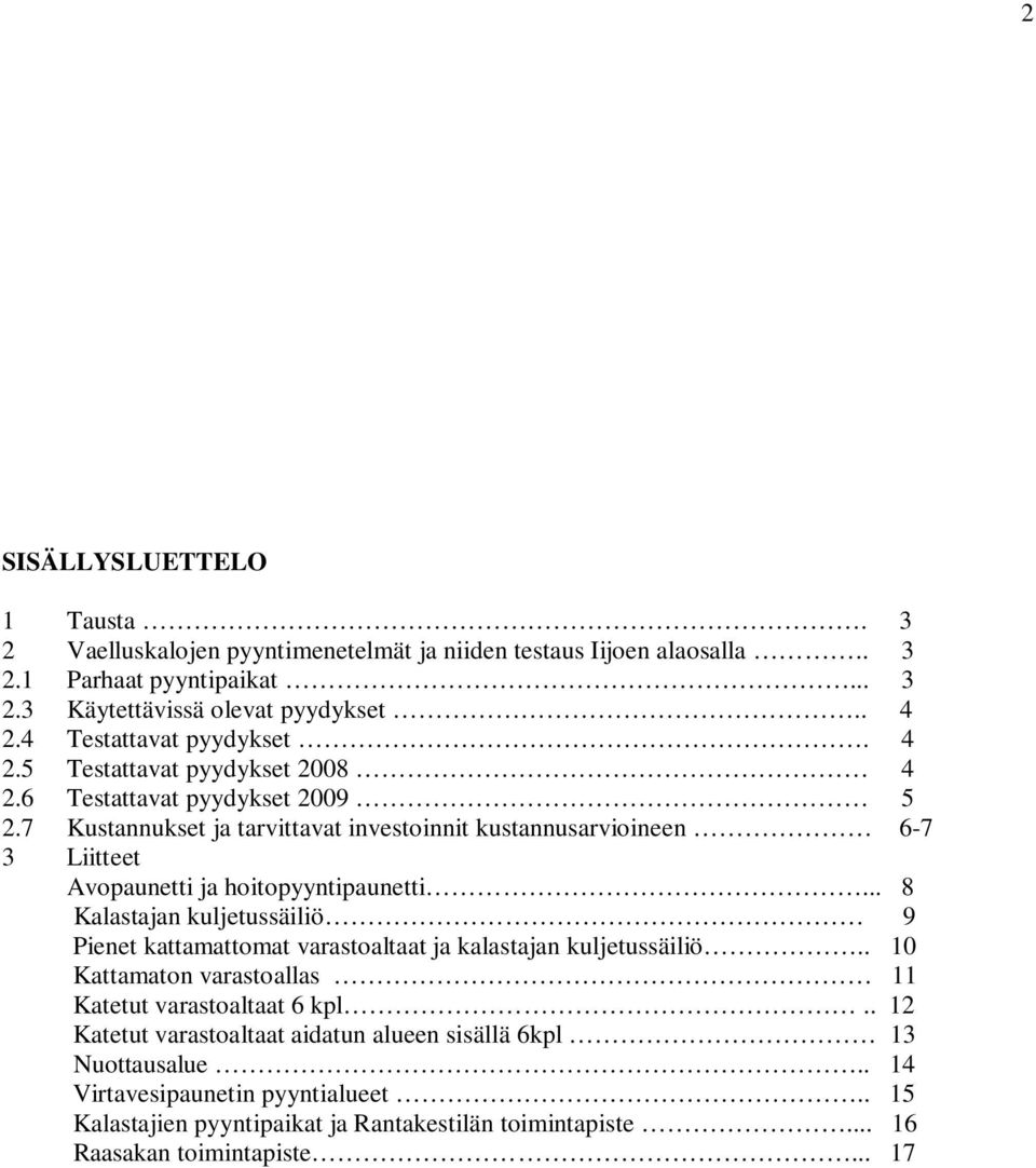 7 Kustannukset ja tarvittavat investoinnit kustannusarvioineen 6-7 3 Liitteet Avopaunetti ja hoitopyyntipaunetti.