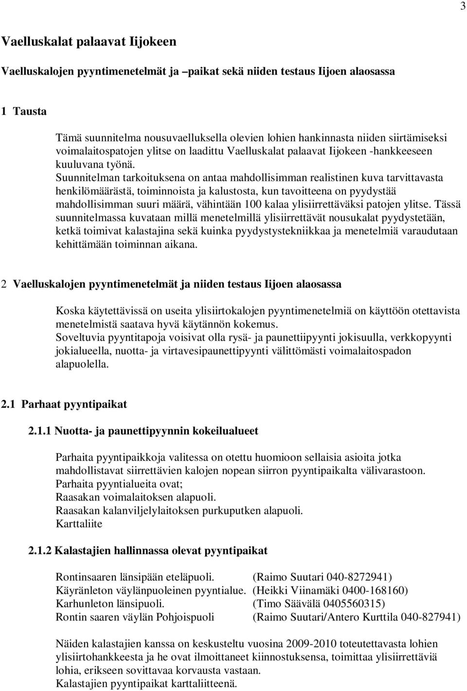 Suunnitelman tarkoituksena on antaa mahdollisimman realistinen kuva tarvittavasta henkilömäärästä, toiminnoista ja kalustosta, kun tavoitteena on pyydystää mahdollisimman suuri määrä, vähintään 100