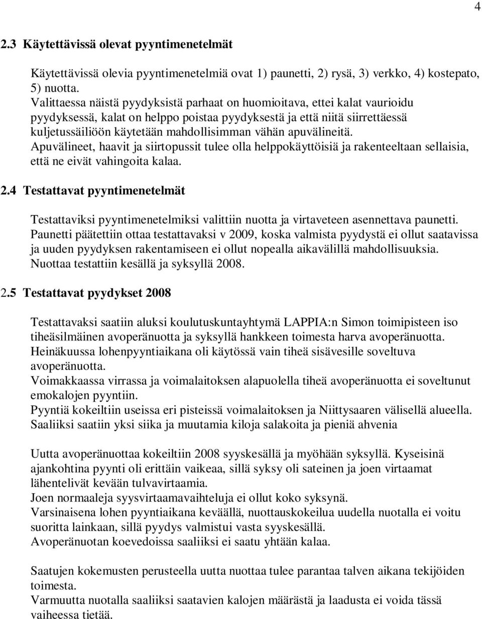 vähän apuvälineitä. Apuvälineet, haavit ja siirtopussit tulee olla helppokäyttöisiä ja rakenteeltaan sellaisia, että ne eivät vahingoita kalaa. 2.