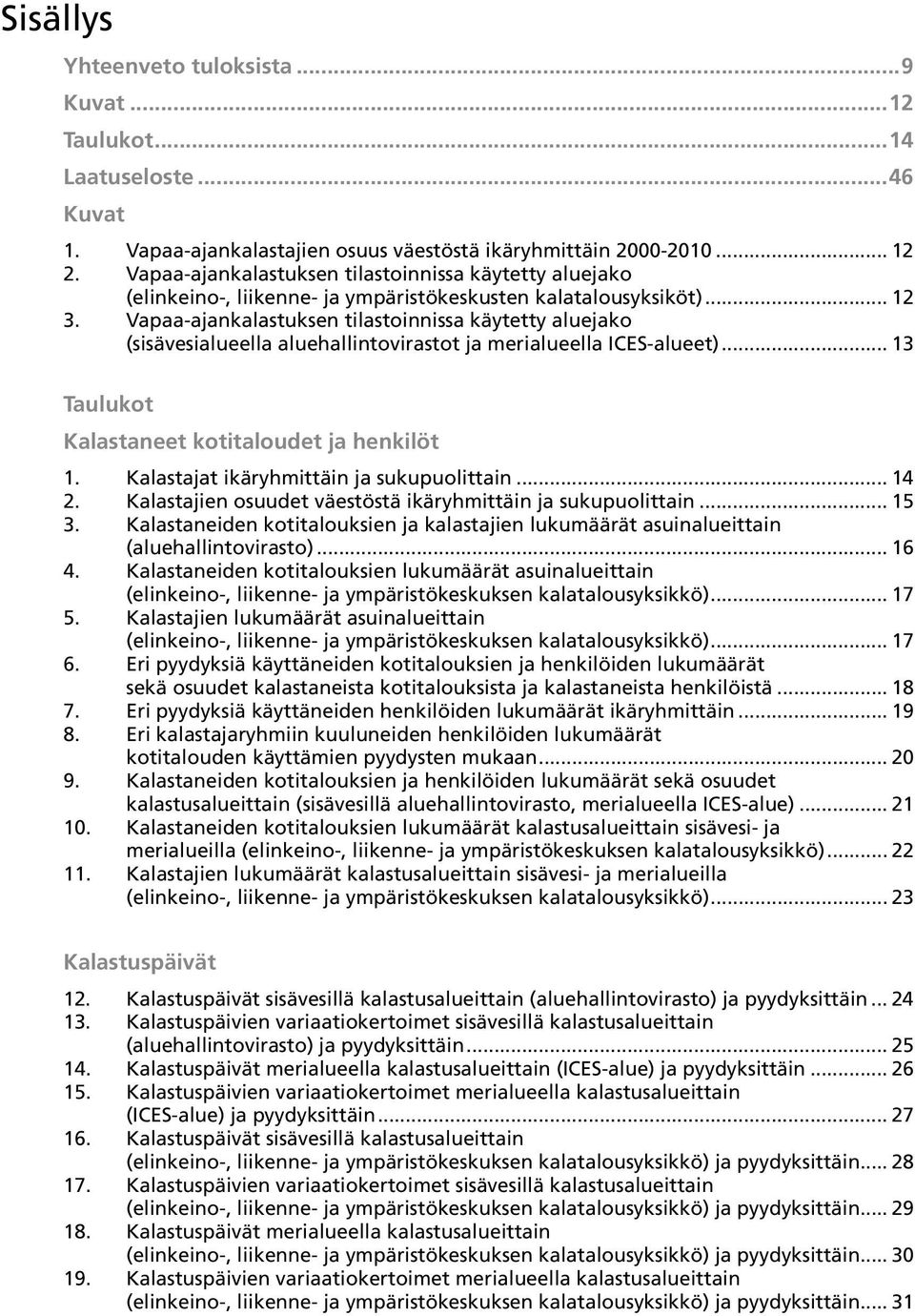 Vapaa-ajankalastuksen tilastoinnissa käytetty aluejako (sisävesialueella aluehallintovirastot ja merialueella ICES-alueet)... 13 Taulukot Kalastaneet kotitaloudet ja henkilöt 1.