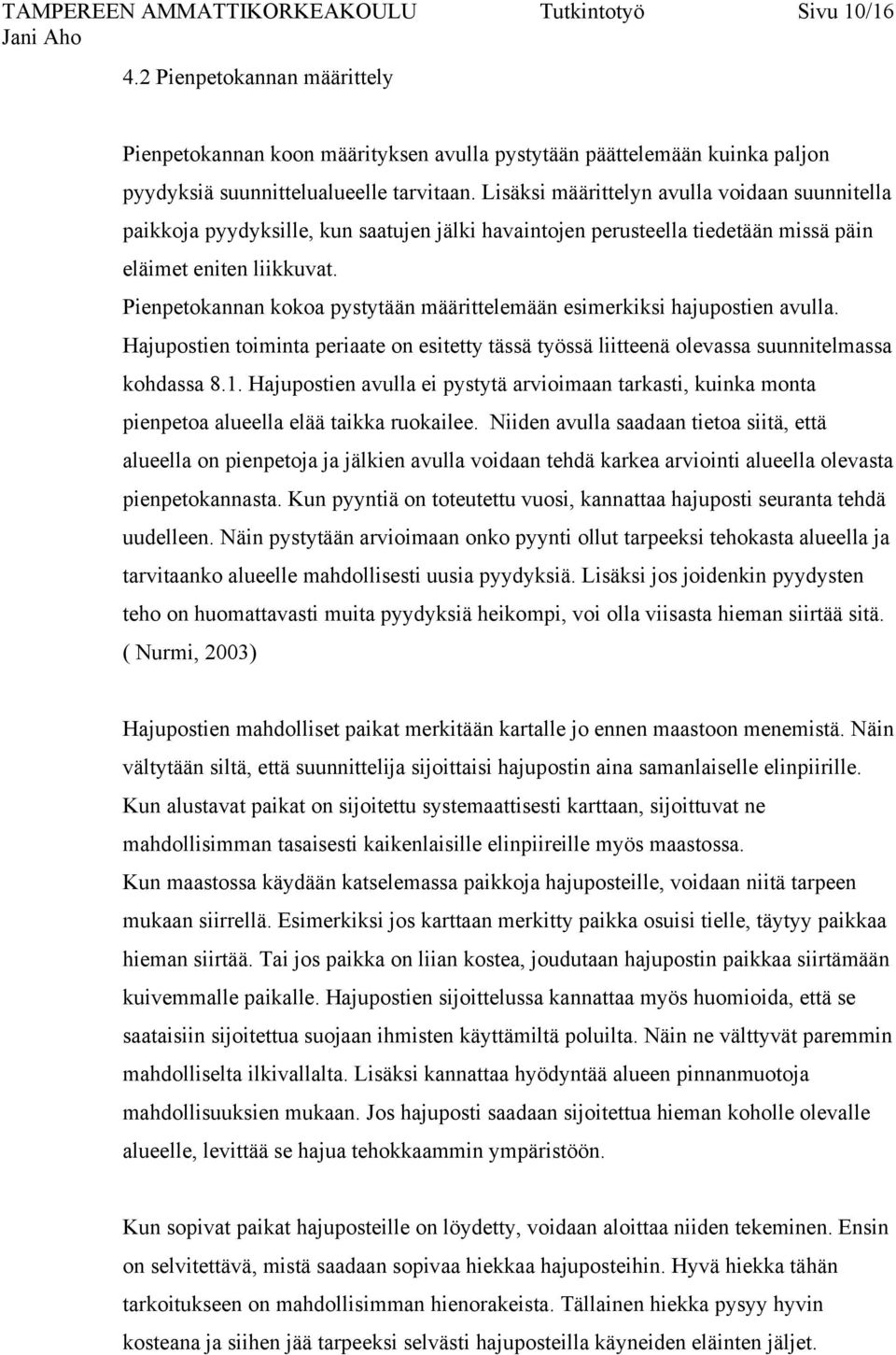 Pienpetokannan kokoa pystytään määrittelemään esimerkiksi hajupostien avulla. Hajupostien toiminta periaate on esitetty tässä työssä liitteenä olevassa suunnitelmassa kohdassa 8.1.