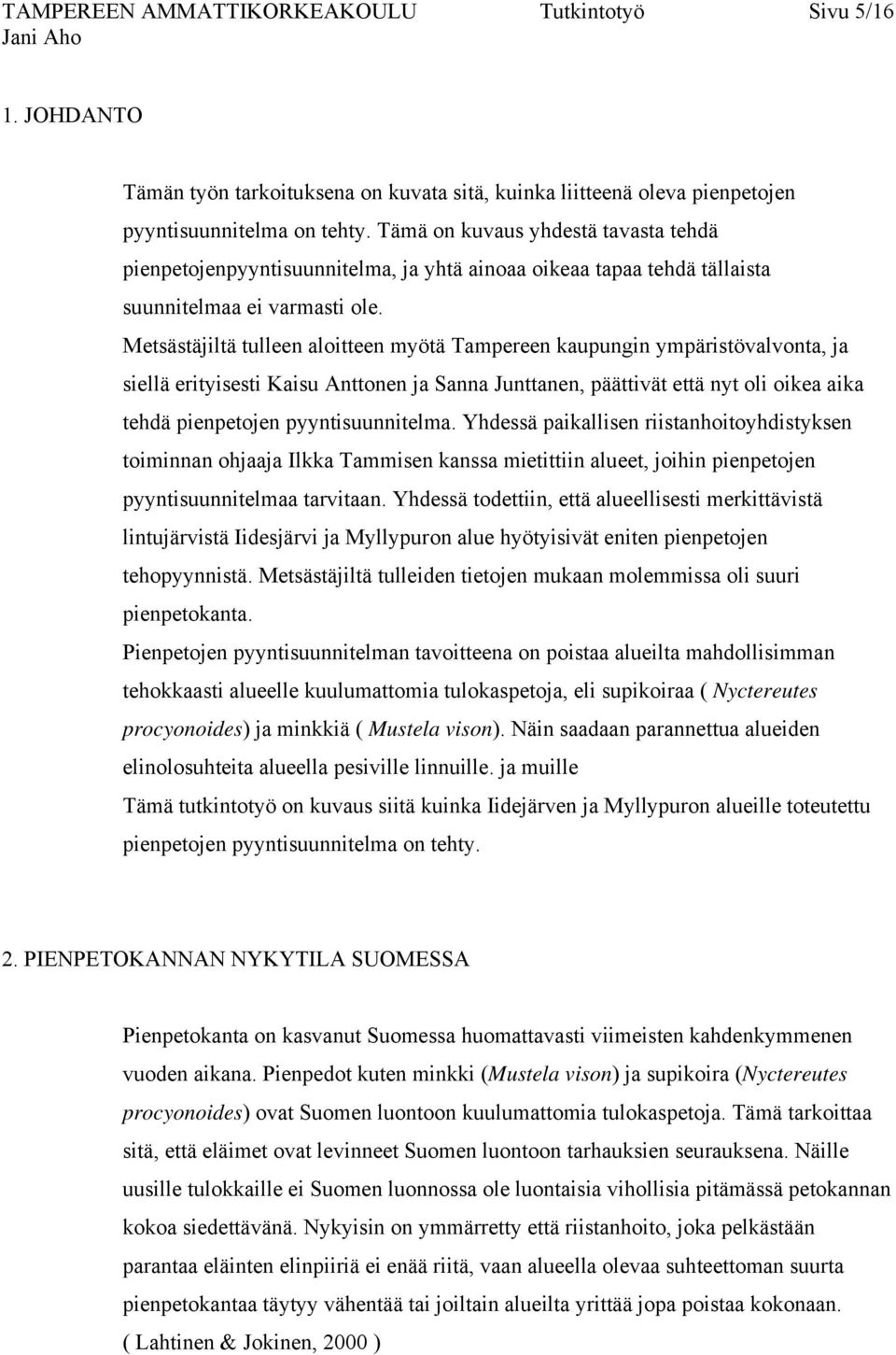 Metsästäjiltä tulleen aloitteen myötä Tampereen kaupungin ympäristövalvonta, ja siellä erityisesti Kaisu Anttonen ja Sanna Junttanen, päättivät että nyt oli oikea aika tehdä pienpetojen