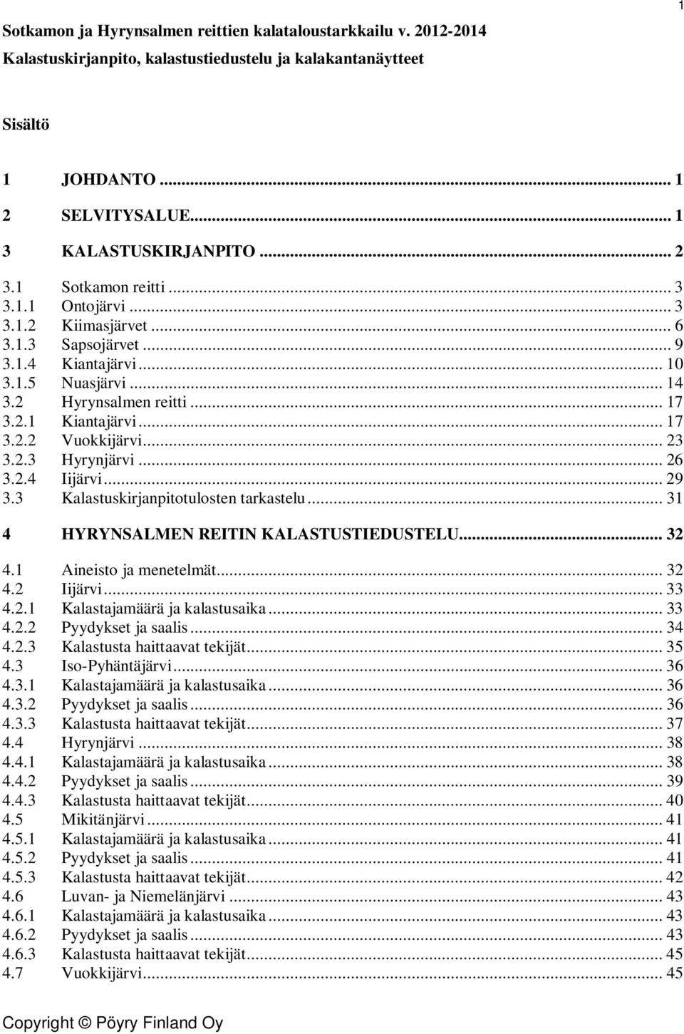 .. 23 3.2.3 Hyrynjärvi... 26 3.2.4 Iijärvi... 29 3.3 Kalastuskirjanpitotulosten tarkastelu... 31 4 HYRYNSALMEN REITIN KALASTUSTIEDUSTELU... 32 4.1 Aineisto ja menetelmät... 32 4.2 Iijärvi... 33 4.2.1 Kalastajamäärä ja kalastusaika.