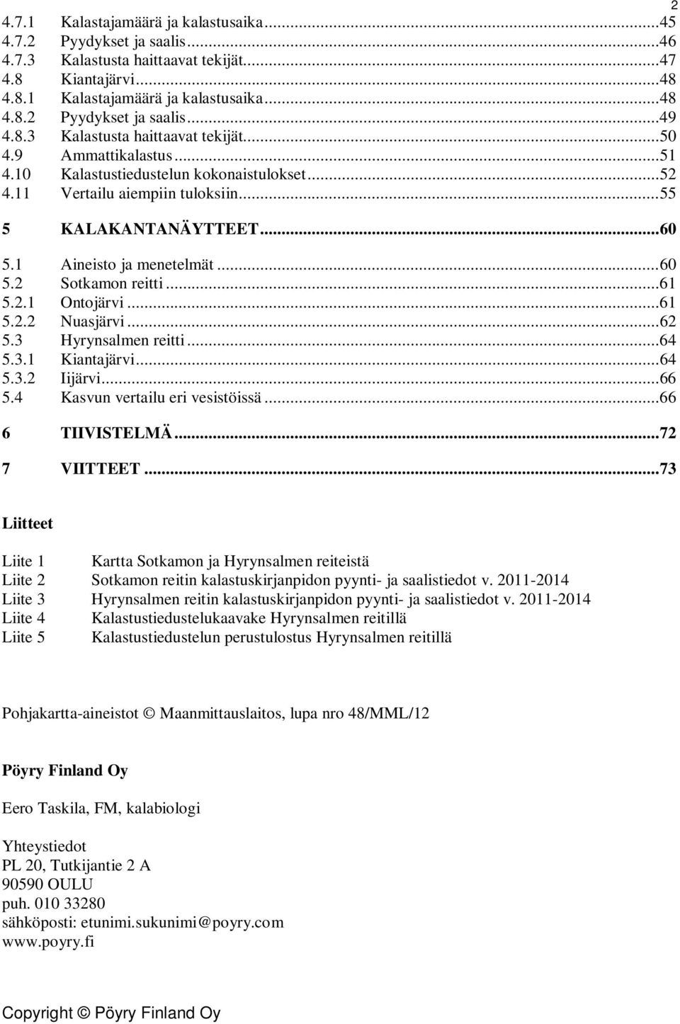 1 Aineisto ja menetelmät... 6 5.2 Sotkamon reitti... 61 5.2.1 Ontojärvi... 61 5.2.2 Nuasjärvi... 62 5.3 Hyrynsalmen reitti... 64 5.3.1 Kiantajärvi... 64 5.3.2 Iijärvi... 66 5.