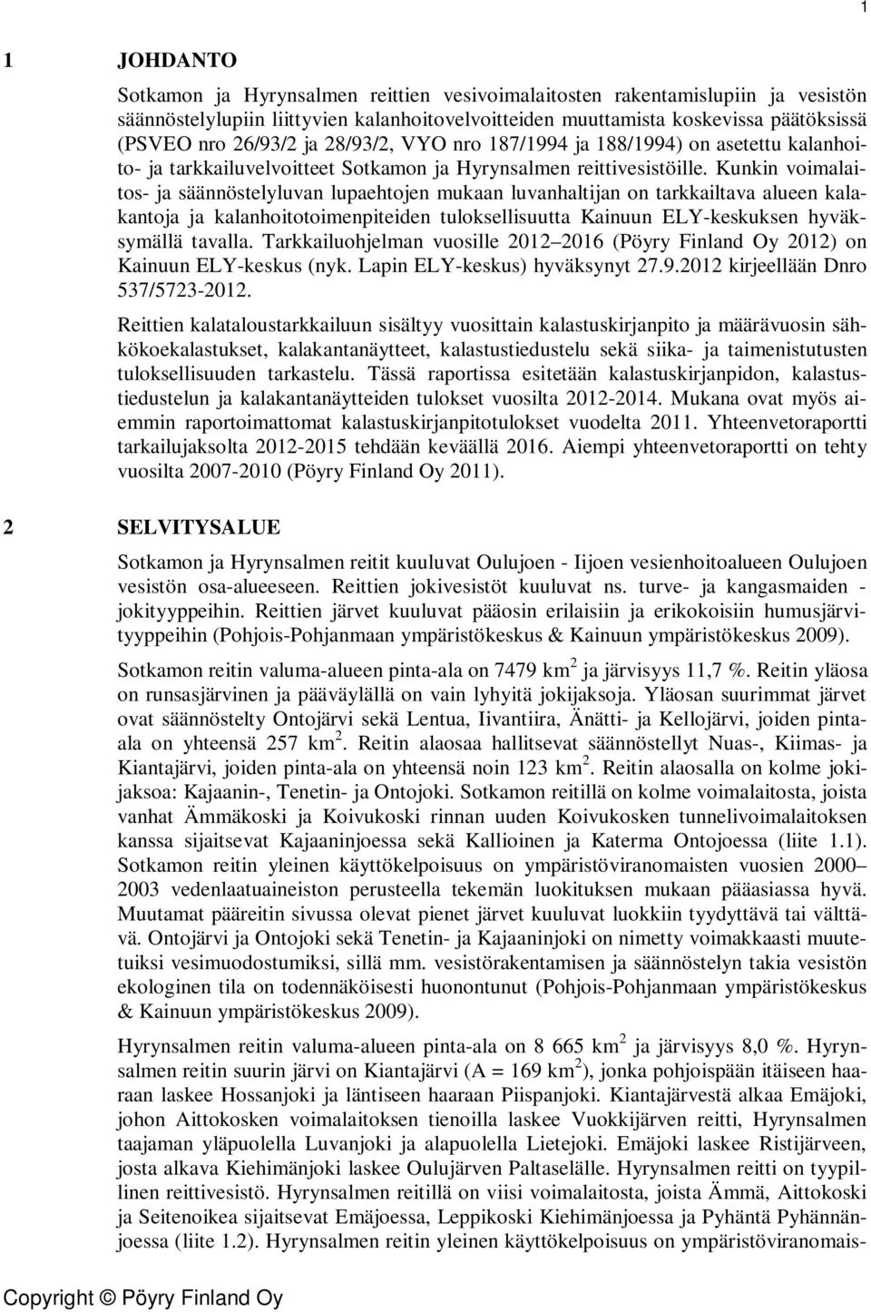 Kunkin voimalaitos- ja säännöstelyluvan lupaehtojen mukaan luvanhaltijan on tarkkailtava alueen kalakantoja ja kalanhoitotoimenpiteiden tuloksellisuutta Kainuun ELY-keskuksen hyväksymällä tavalla.