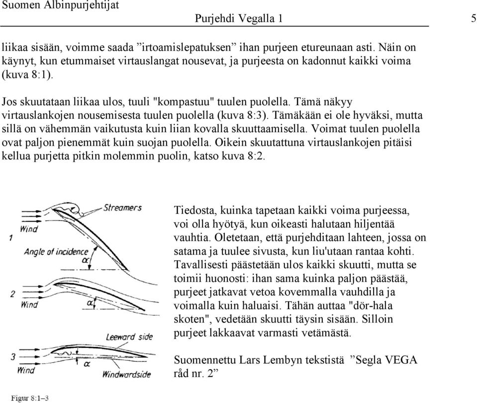 Tämä näkyy virtauslankojen nousemisesta tuulen puolella (kuva 8:3). Tämäkään ei ole hyväksi, mutta sillä on vähemmän vaikutusta kuin liian kovalla skuuttaamisella.