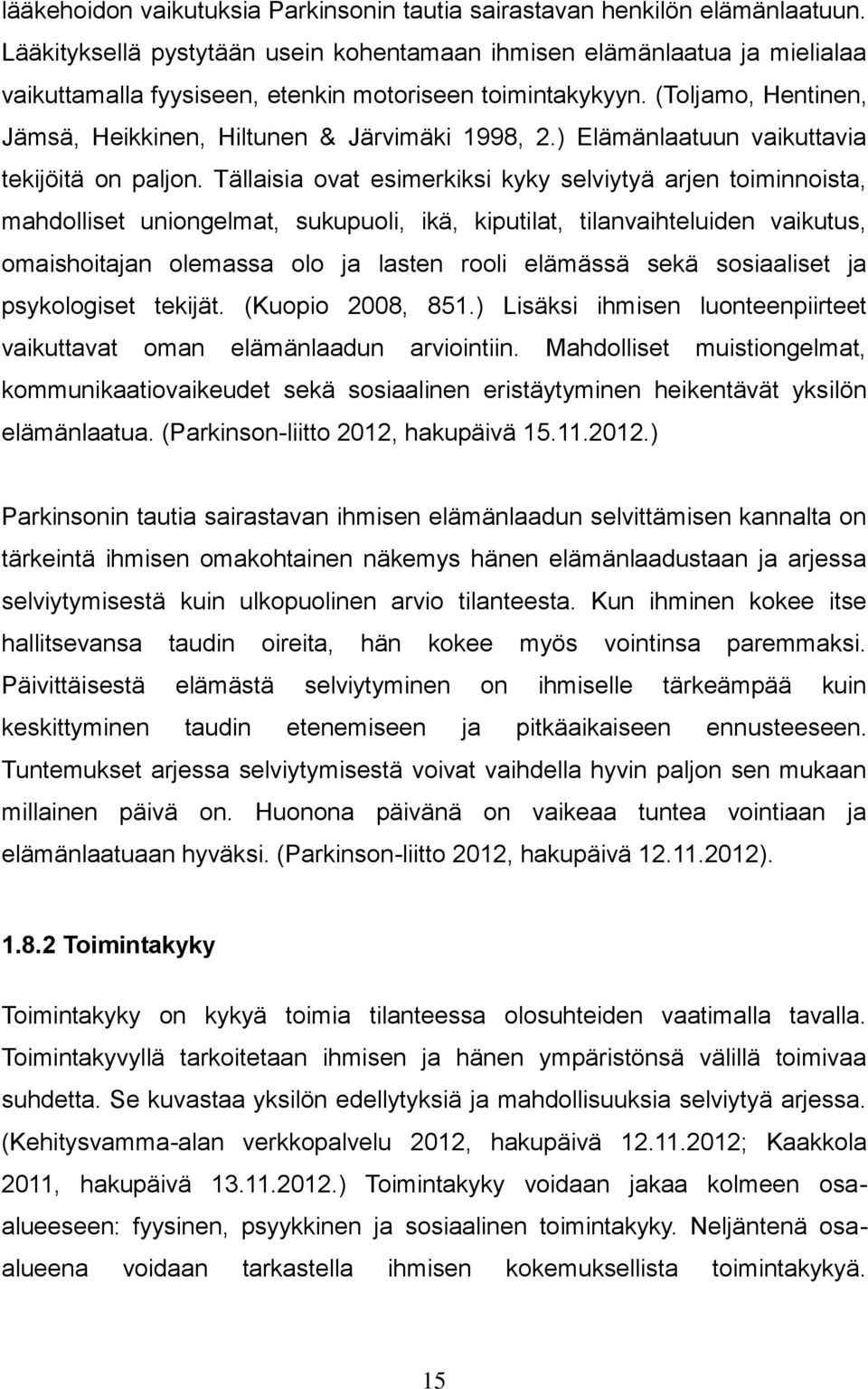 (Toljamo, Hentinen, Jämsä, Heikkinen, Hiltunen & Järvimäki 1998, 2.) Elämänlaatuun vaikuttavia tekijöitä on paljon.