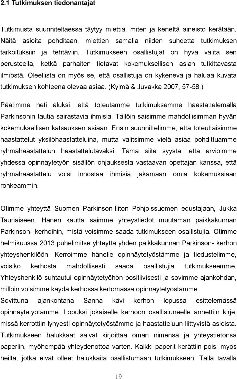 Tutkimukseen osallistujat on hyvä valita sen perusteella, ketkä parhaiten tietävät kokemuksellisen asian tutkittavasta ilmiöstä.