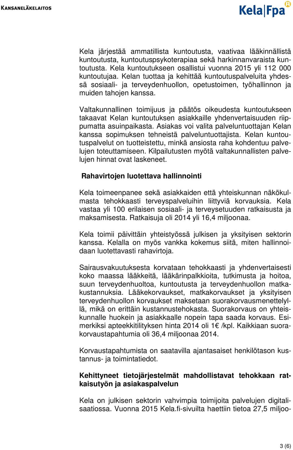 Kelan tuottaa ja kehittää kuntoutuspalveluita yhdessä sosiaali- ja terveydenhuollon, opetustoimen, työhallinnon ja muiden tahojen kanssa.