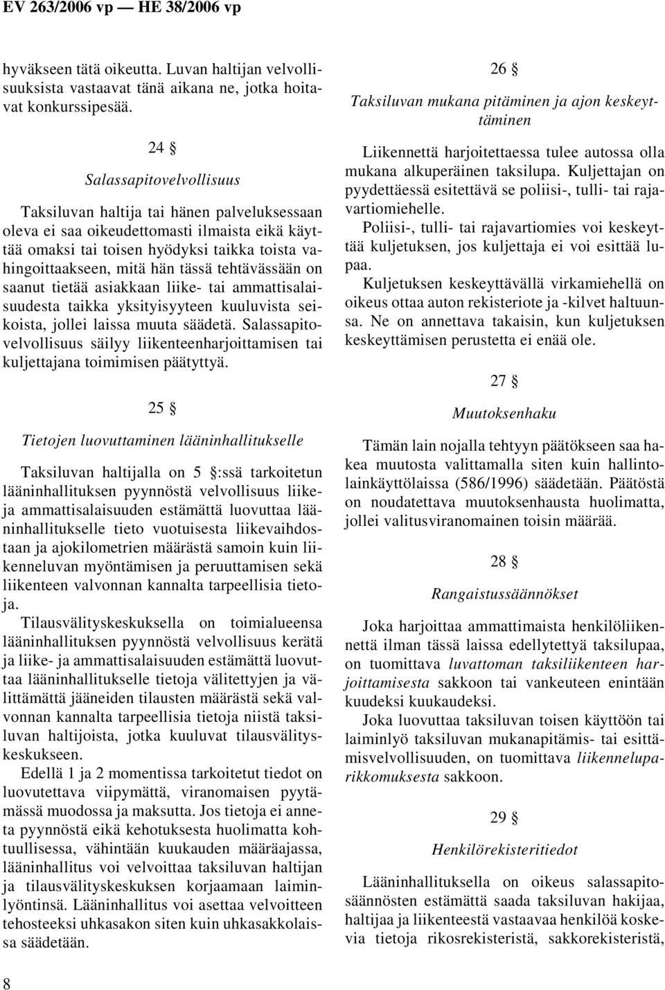 tehtävässään on saanut tietää asiakkaan liike- tai ammattisalaisuudesta taikka yksityisyyteen kuuluvista seikoista, jollei laissa muuta säädetä.