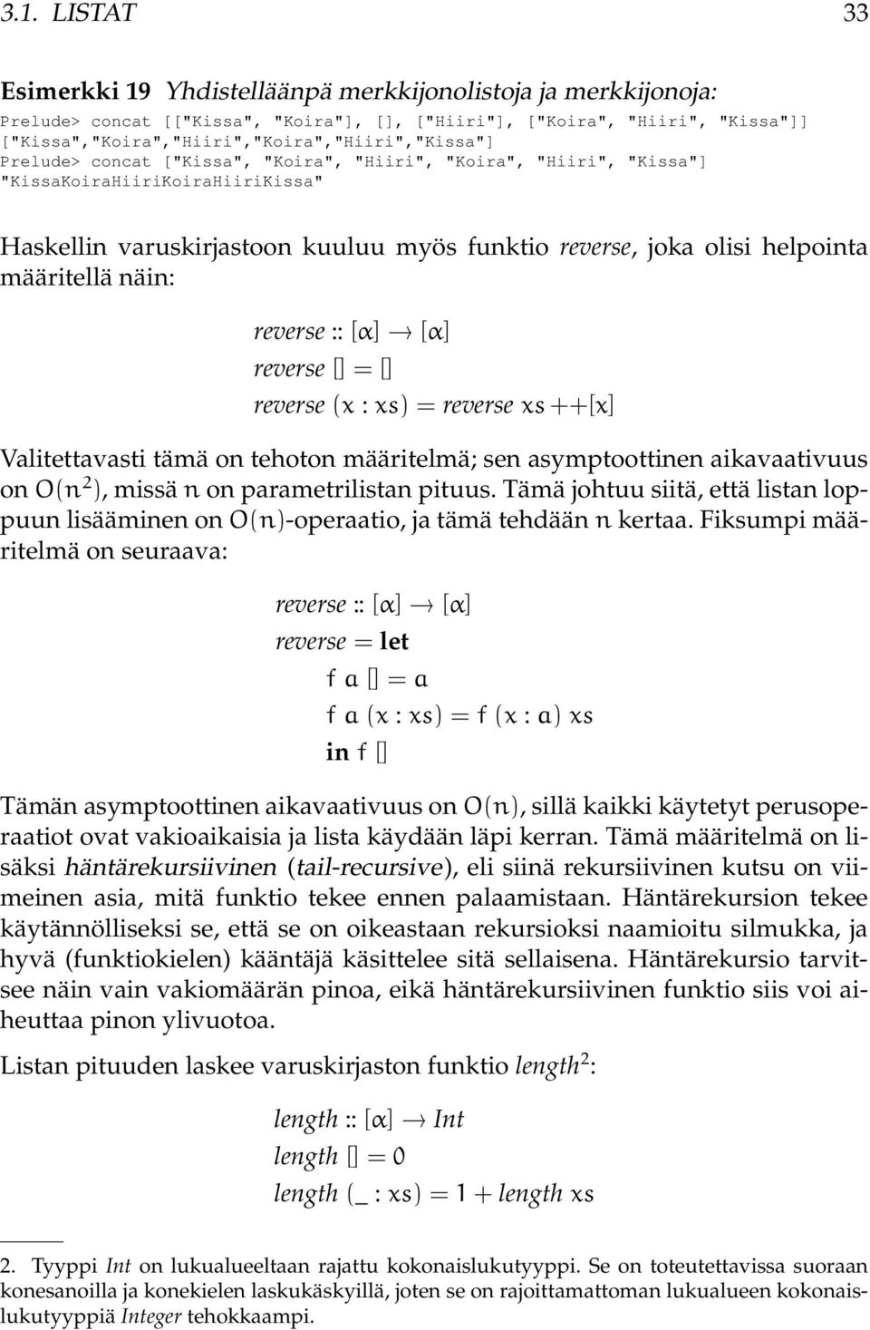 reverse, joka olisi helpointa määritellä näin: reverse :: [α] [α] reverse [] = [] reverse (x : xs) = reverse xs ++[x] Valitettavasti tämä on tehoton määritelmä; sen asymptoottinen aikavaativuus on