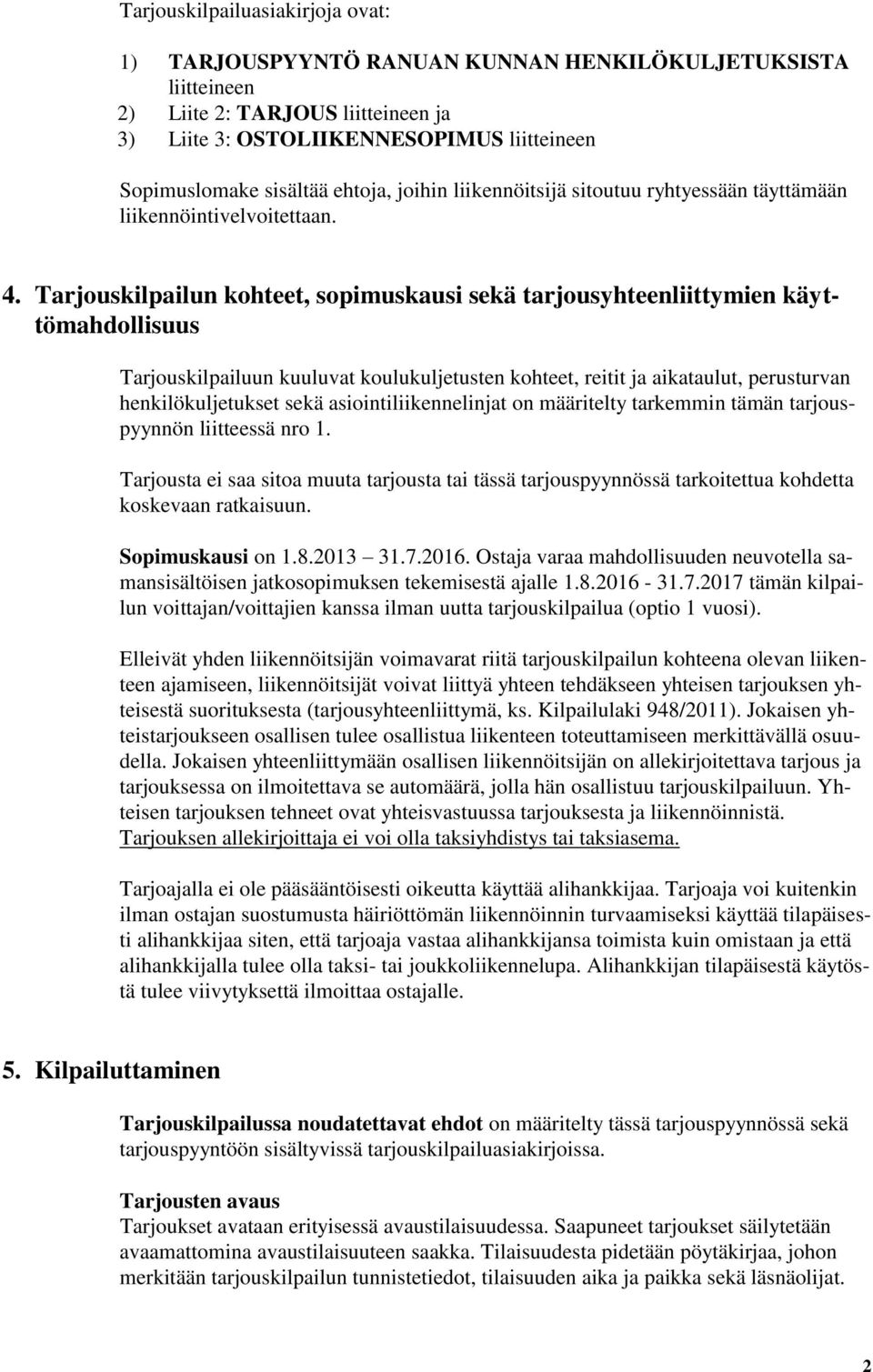 Tarjouskilpailun kohteet, sopimuskausi sekä tarjousyhteenliittymien käyttömahdollisuus Tarjouskilpailuun kuuluvat koulukuljetusten kohteet, reitit ja aikataulut, perusturvan henkilökuljetukset sekä