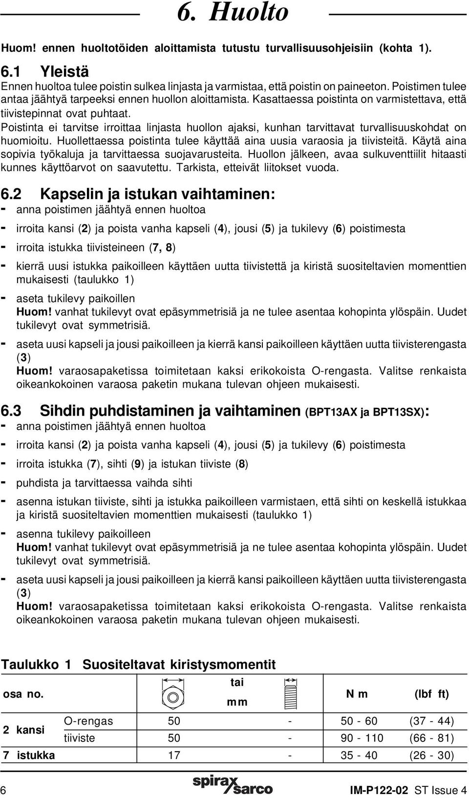 Poistinta ei tarvitse irroittaa linjasta huollon ajaksi, kunhan tarvittavat turvallisuuskohdat on huomioitu. Huollettaessa poistinta tulee käyttää aina uusia varaosia ja tiivisteitä.