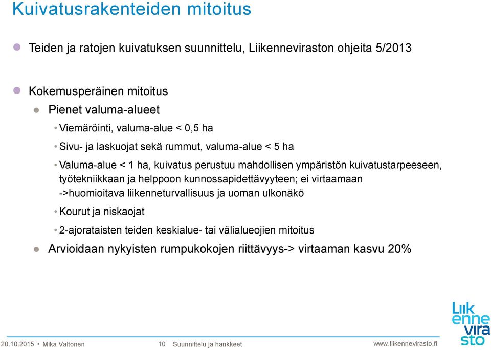 kuivatustarpeeseen, työtekniikkaan ja helppoon kunnossapidettävyyteen; ei virtaamaan ->huomioitava liikenneturvallisuus ja uoman ulkonäkö Kourut ja niskaojat