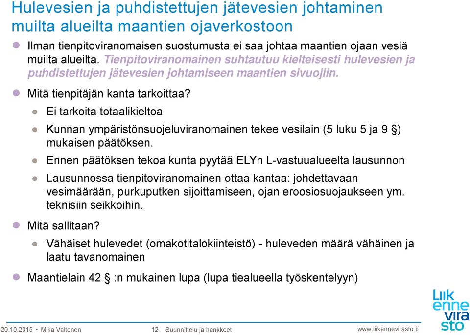 Ei tarkoita totaalikieltoa Kunnan ympäristönsuojeluviranomainen tekee vesilain (5 luku 5 ja 9 ) mukaisen päätöksen.