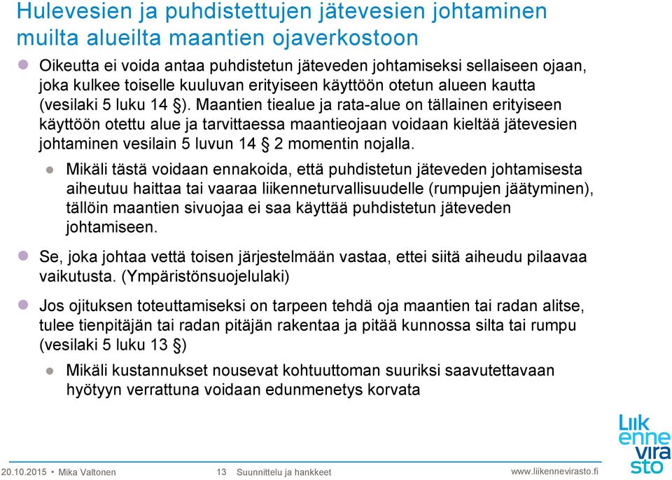 Maantien tiealue ja rata-alue on tällainen erityiseen käyttöön otettu alue ja tarvittaessa maantieojaan voidaan kieltää jätevesien johtaminen vesilain 5 luvun 14 2 momentin nojalla.