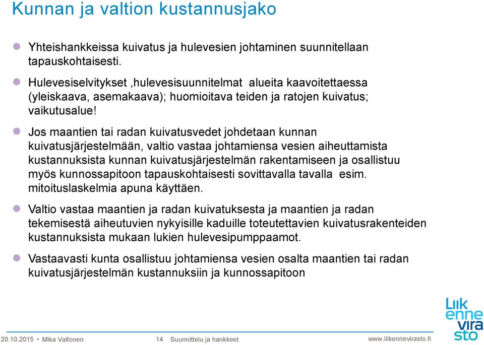 Jos maantien tai radan kuivatusvedet johdetaan kunnan kuivatusjärjestelmään, valtio vastaa johtamiensa vesien aiheuttamista kustannuksista kunnan kuivatusjärjestelmän rakentamiseen ja osallistuu myös