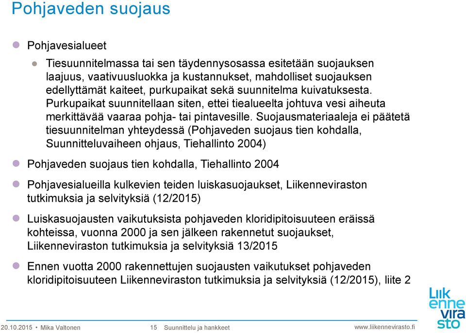 Suojausmateriaaleja ei päätetä tiesuunnitelman yhteydessä (Pohjaveden suojaus tien kohdalla, Suunnitteluvaiheen ohjaus, Tiehallinto 2004) Pohjaveden suojaus tien kohdalla, Tiehallinto 2004