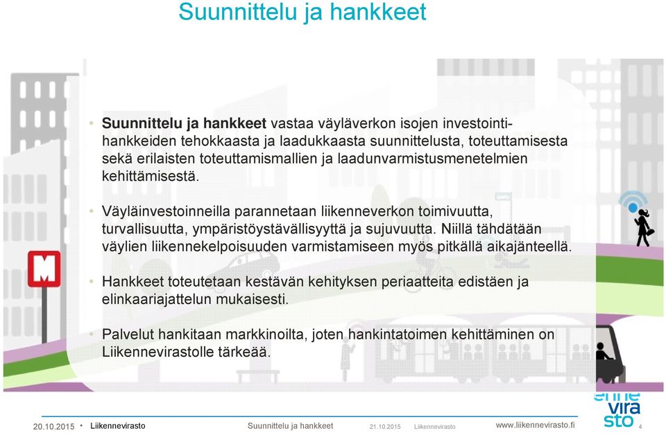 Väyläinvestoinneilla parannetaan liikenneverkon toimivuutta, turvallisuutta, ympäristöystävällisyyttä ja sujuvuutta.