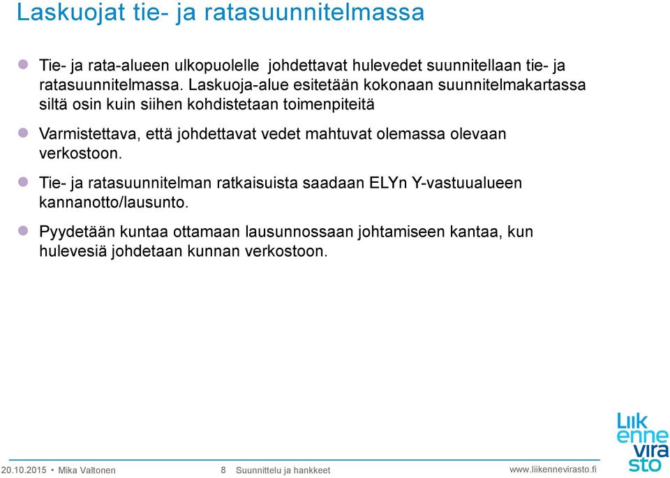 vedet mahtuvat olemassa olevaan verkostoon. Tie- ja ratasuunnitelman ratkaisuista saadaan ELYn Y-vastuualueen kannanotto/lausunto.