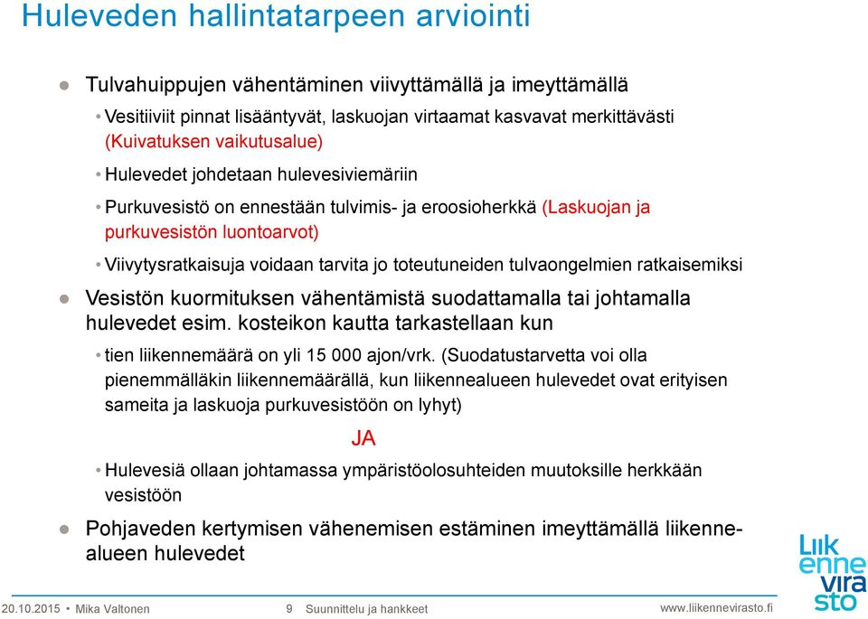 ratkaisemiksi Vesistön kuormituksen vähentämistä suodattamalla tai johtamalla hulevedet esim. kosteikon kautta tarkastellaan kun tien liikennemäärä on yli 15 000 ajon/vrk.