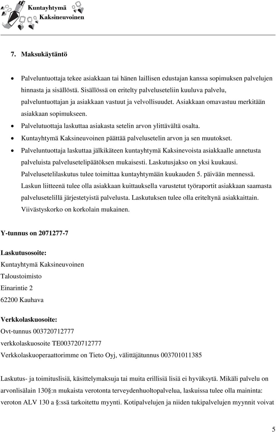 Palvelutuottaja laskuttaa asiakasta setelin arvon ylittävältä osalta. Kuntayhtymä Kaksineuvoinen päättää palvelusetelin arvon ja sen muutokset.