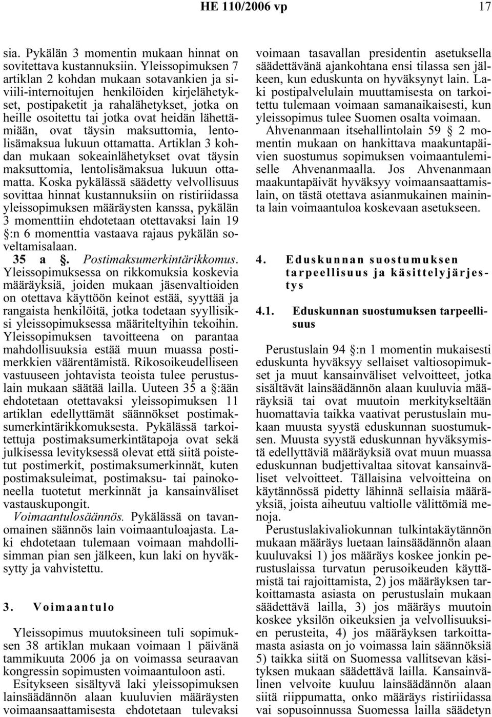 lähettämiään, ovat täysin maksuttomia, lentolisämaksua lukuun ottamatta. Artiklan 3 kohdan mukaan sokeainlähetykset ovat täysin maksuttomia, lentolisämaksua lukuun ottamatta.