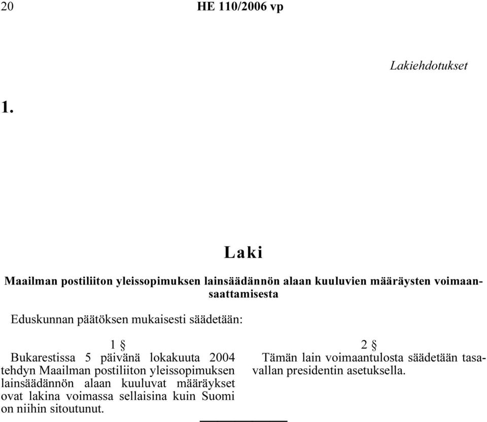 Eduskunnan päätöksen mukaisesti säädetään: 1 Bukarestissa 5 päivänä lokakuuta 2004 tehdyn Maailman