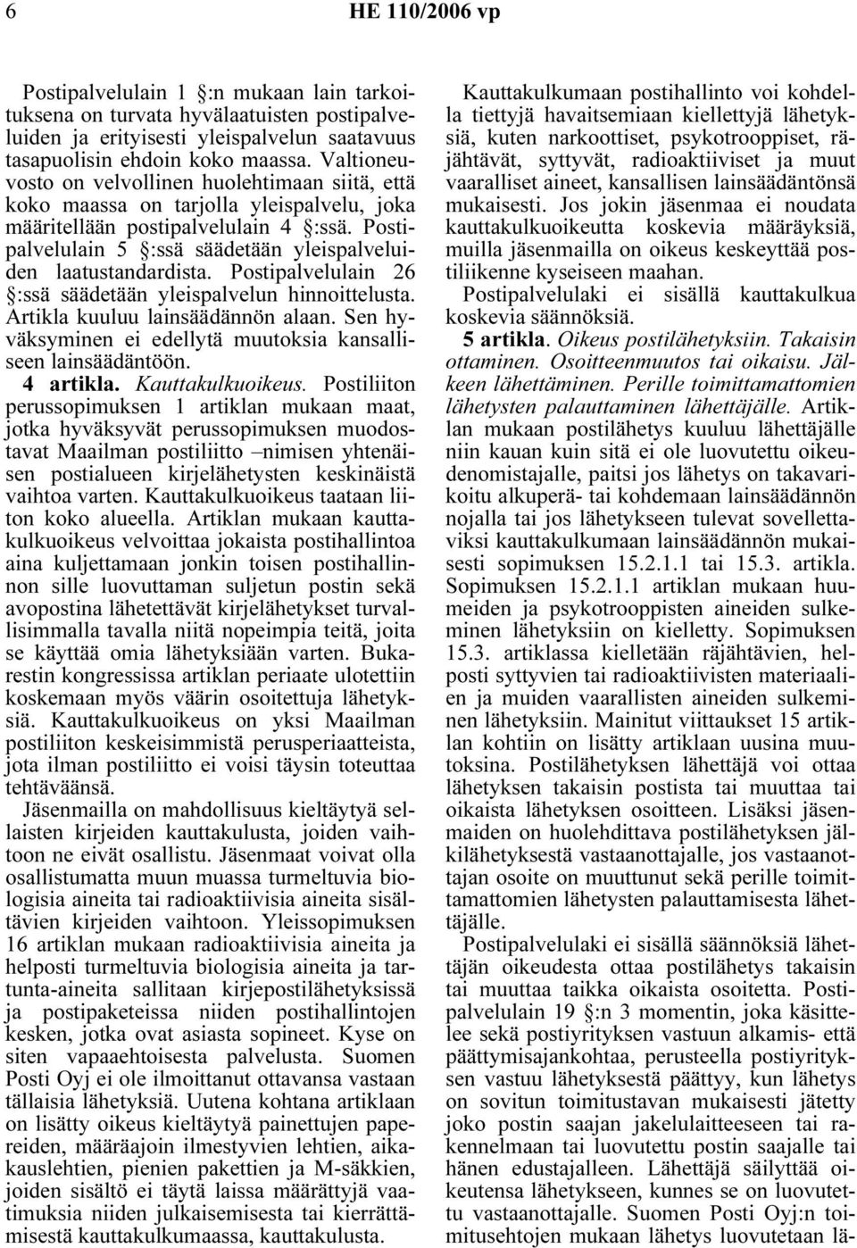 Postipalvelulain 5 :ssä säädetään yleispalveluiden laatustandardista. Postipalvelulain 26 :ssä säädetään yleispalvelun hinnoittelusta. Artikla kuuluu lainsäädännön alaan.